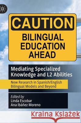 Mediating Specialized Knowledge and L2 Abilities: New Research in Spanish/English Bilingual Models and Beyond Escobar, Linda 9783030874759