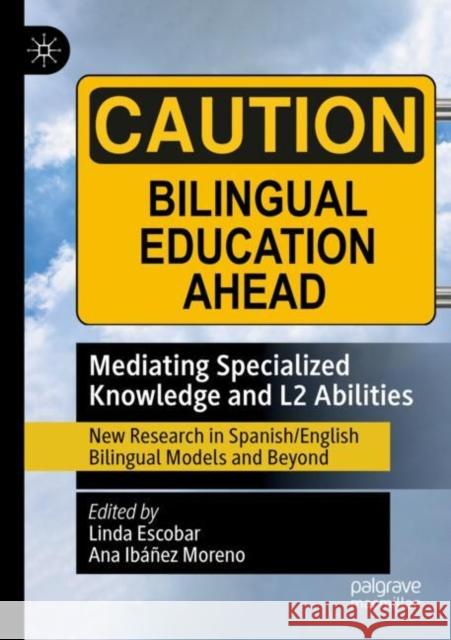 Mediating Specialized Knowledge and L2 Abilities: New Research in Spanish/English Bilingual Models and Beyond Linda Escobar Ana Ib??e 9783030874780 Palgrave MacMillan