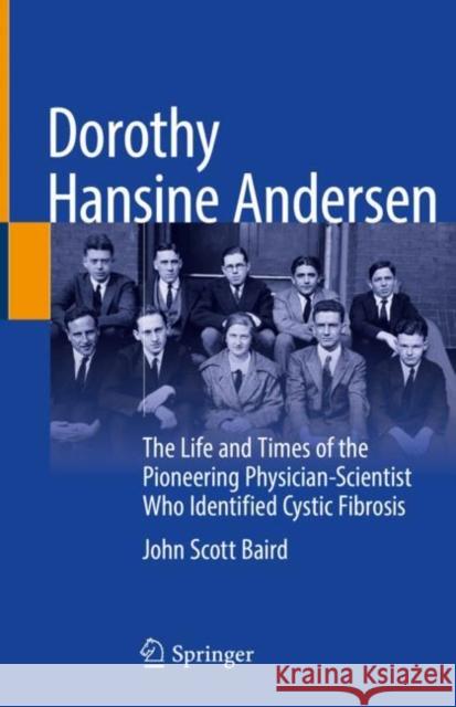 Dorothy Hansine Andersen: The Life and Times of the Pioneering Physician-Scientist Who Identified Cystic Fibrosis Baird, John Scott 9783030874834