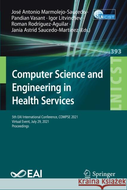 Computer Science and Engineering in Health Services: 5th Eai International Conference, Compse 2021, Virtual Event, July 29, 2021, Proceedings Marmolejo-Saucedo, José Antonio 9783030874940 Springer International Publishing