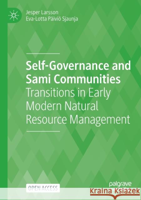 Self-Governance and Sami Communities: Transitions in Early Modern Natural Resource Management Larsson, Jesper 9783030875008