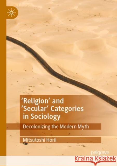 'Religion’ and ‘Secular’ Categories in Sociology: Decolonizing the Modern Myth Mitsutoshi Horii 9783030875183 Palgrave MacMillan