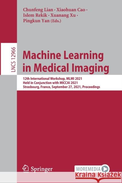 Machine Learning in Medical Imaging: 12th International Workshop, MLMI 2021, Held in Conjunction with Miccai 2021, Strasbourg, France, September 27, 2 Lian, Chunfeng 9783030875886