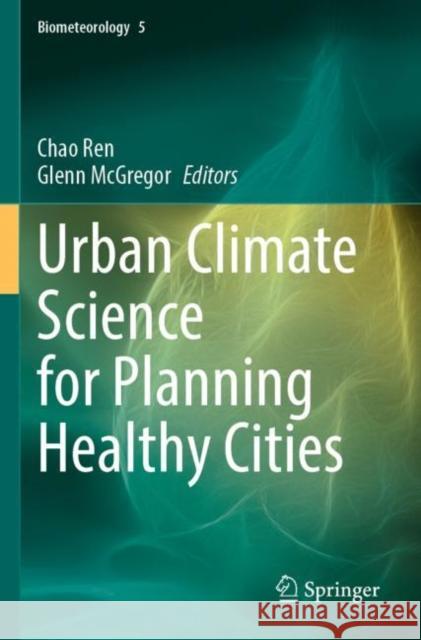 Urban Climate Science for Planning Healthy Cities Chao Ren Glenn McGregor 9783030876005 Springer