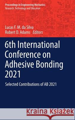 6th International Conference on Adhesive Bonding 2021: Selected Contributions of AB 2021 Da Silva, Lucas F. M. 9783030876678