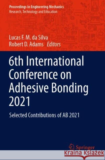 6th International Conference on Adhesive Bonding 2021: Selected Contributions of AB 2021 Lucas F. M. D Robert D. Adams 9783030876708 Springer
