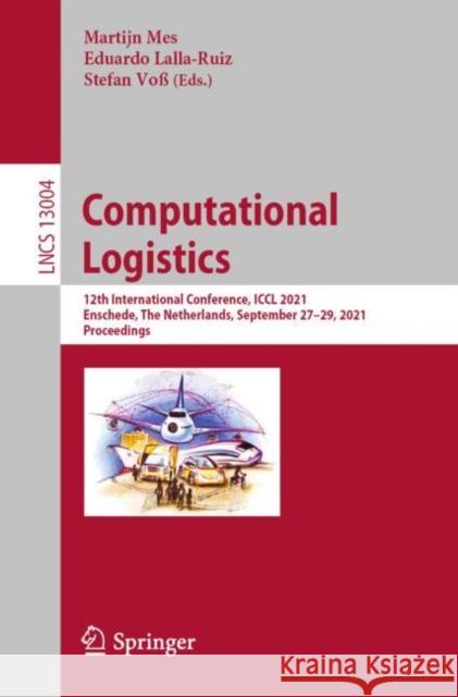Computational Logistics: 12th International Conference, ICCL 2021, Enschede, the Netherlands, September 27-29, 2021, Proceedings Mes, Martijn 9783030876715 Springer International Publishing