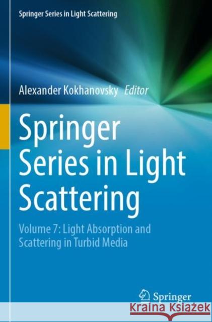 Springer Series in Light Scattering: Volume 7: Light Absorption and Scattering in Turbid Media Alexander Kokhanovsky 9783030876852