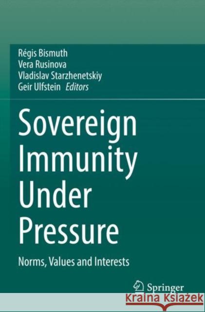 Sovereign Immunity Under Pressure: Norms, Values and Interests R?gis Bismuth Vera Rusinova Vladislav Starzhenetskiy 9783030877088 Springer