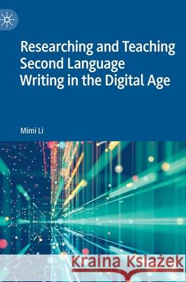 Researching and Teaching Second Language Writing in the Digital Age Mimi Li 9783030877095 Springer Nature Switzerland AG