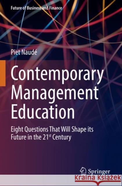 Contemporary Management Education: Eight Questions That Will Shape its Future in the 21st Century Piet Naud? 9783030877774
