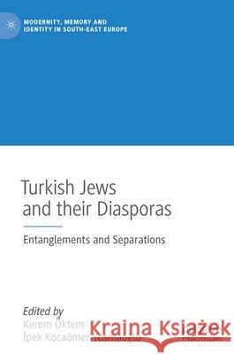 Turkish Jews and Their Diasporas: Entanglements and Separations Öktem, Kerem 9783030877972