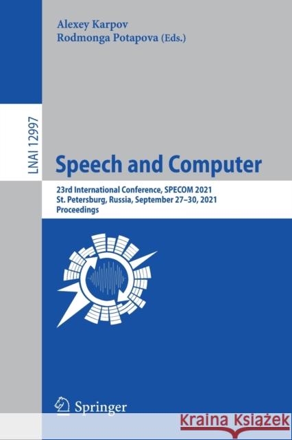 Speech and Computer: 23rd International Conference, Specom 2021, St. Petersburg, Russia, September 27-30, 2021, Proceedings Karpov, Alexey 9783030878016