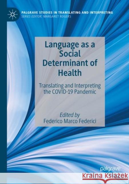 Language as a Social Determinant of Health: Translating and Interpreting the COVID-19 Pandemic Federico Marco Federici 9783030878191 Palgrave MacMillan