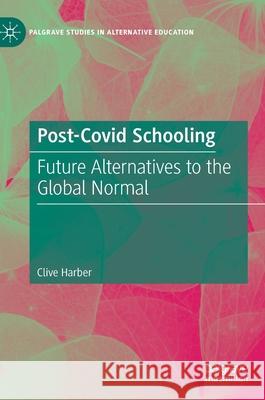 Post-Covid Schooling: Future Alternatives to the Global Normal Harber, Clive 9783030878238