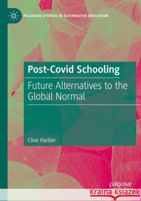 Post-Covid Schooling: Future Alternatives to the Global Normal Harber, Clive 9783030878269