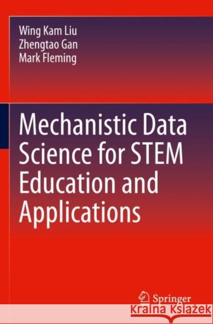 Mechanistic Data Science for STEM Education and Applications Wing Kam Liu Zhengtao Gan Mark Fleming 9783030878344 Springer