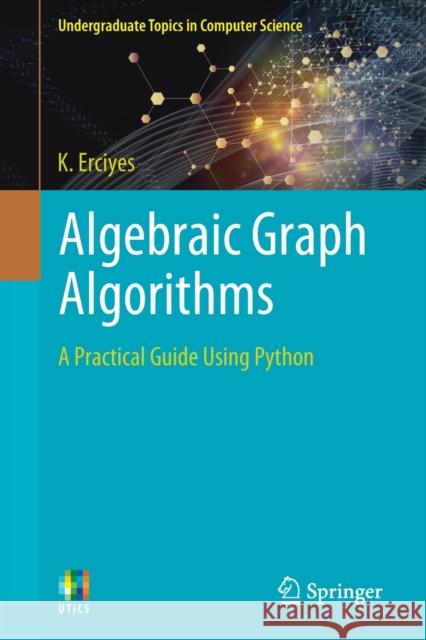 Algebraic Graph Algorithms: A Practical Guide Using Python K. Erciyes 9783030878856 Springer