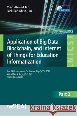 Application of Big Data, Blockchain, and Internet of Things for Education Informatization: First Eai International Conference, Bigiot-Edu 2021, Virtua Jan, Mian Ahmad 9783030879020