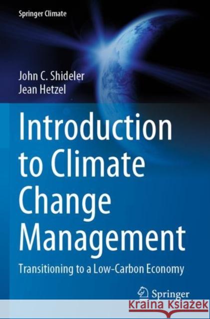 Introduction to Climate Change Management: Transitioning to a Low-Carbon Economy John C. Shideler Jean Hetzel 9783030879204 Springer Nature Switzerland AG