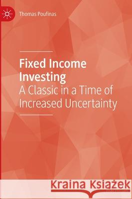 Fixed Income Investing: A Classic in a Time of Increased Uncertainty Poufinas, Thomas 9783030879211 Springer Nature Switzerland AG