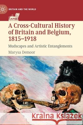 A Cross-Cultural History of Britain and Belgium, 1815-1918: Mudscapes and Artistic Entanglements Demoor, Marysa 9783030879259 Springer Nature Switzerland AG