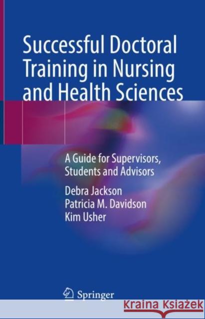 Successful Doctoral Training in Nursing and Health Sciences: A Guide for Supervisors, Students and Advisors Jackson, Debra 9783030879457