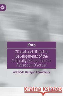Koro: Clinical and Historical Developments of the Culturally Defined Genital Retraction Disorder Chowdhury, Arabinda Narayan 9783030879617 Springer Nature Switzerland AG