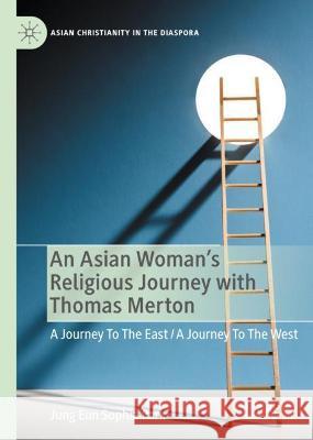 An Asian Woman's Religious Journey with Thomas Merton: A Journey to the East / A Journey to the West Park, Jung Eun Sophia 9783030879730 Springer Nature Switzerland AG