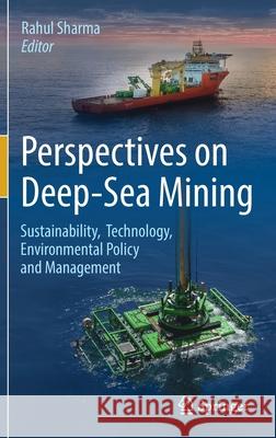 Perspectives on Deep-Sea Mining: Sustainability, Technology, Environmental Policy and Management Rahul Sharma 9783030879815 Springer