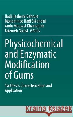 Physicochemical and Enzymatic Modification of Gums: Synthesis, Characterization and Application Hadi Hashemi Gahruie Mohammad Hadi Eskandari Amin Mousav 9783030879952 Springer