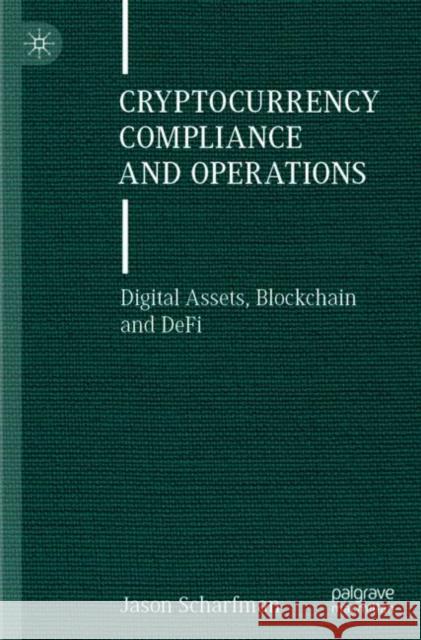 Cryptocurrency Compliance and Operations: Digital Assets, Blockchain and DeFi Jason Scharfman 9783030880026 Springer Nature Switzerland AG
