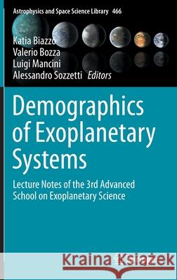 Demographics of Exoplanetary Systems: Lecture Notes of the 3rd Advanced School on Exoplanetary Science Katia Biazzo Valerio Bozza Luigi Mancini 9783030881238