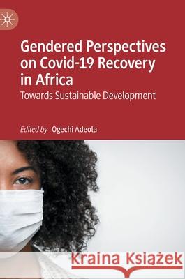 Gendered Perspectives on Covid-19 Recovery in Africa: Towards Sustainable Development Adeola, Ogechi 9783030881511