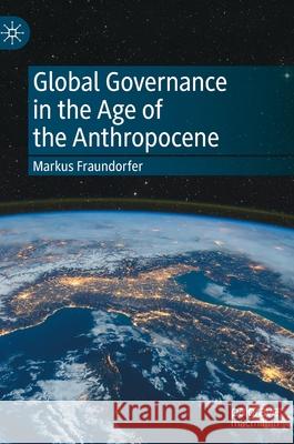 Global Governance in the Age of the Anthropocene Markus Fraundorfer 9783030881559