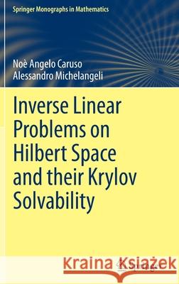 Inverse Linear Problems on Hilbert Space and Their Krylov Solvability Caruso, Noè Angelo 9783030881580 Springer