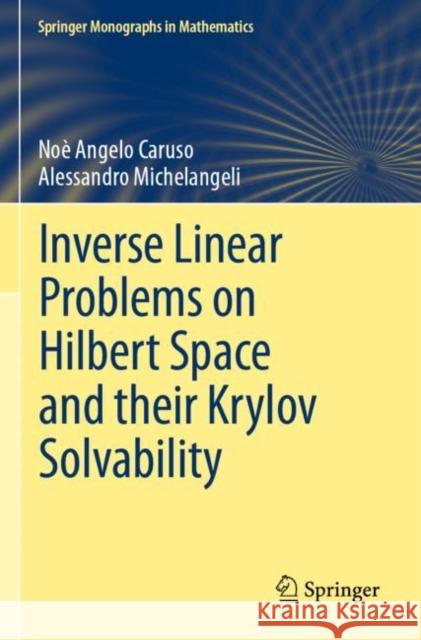 Inverse Linear Problems on Hilbert Space and their Krylov Solvability No? Angelo Caruso Alessandro Michelangeli 9783030881610 Springer