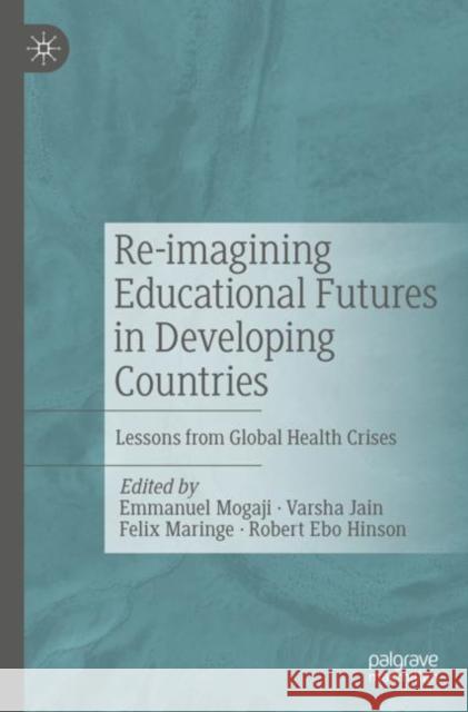 Re-imagining Educational Futures in Developing Countries: Lessons from Global Health Crises  9783030882365 Springer Nature Switzerland AG