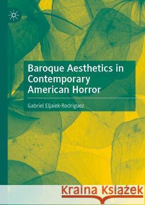 Baroque Aesthetics in Contemporary American Horror Gabriel Eljaiek-Rodriguez 9783030882501 Springer Nature Switzerland AG