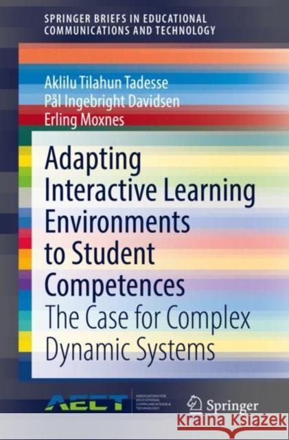 Adapting Interactive Learning Environments to Student Competences: The Case for Complex Dynamic Systems Aklilu Tilahun Tadesse P 9783030882884 Springer