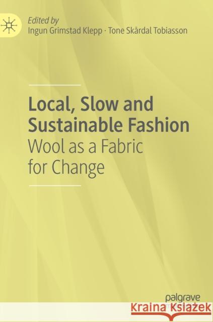 Local, Slow and Sustainable Fashion: Wool as a Fabric for Change Klepp, Ingun Grimstad 9783030882990 Springer Nature Switzerland AG