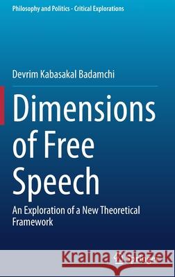 Dimensions of Free Speech: An Exploration of a New Theoretical Framework Kabasakal Badamchi, Devrim 9783030883188 Springer International Publishing