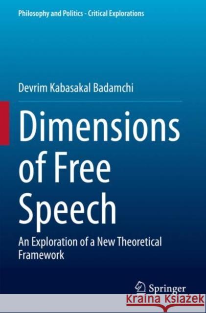 Dimensions of Free Speech: An Exploration of a New Theoretical Framework Devrim Kabasaka 9783030883218 Springer