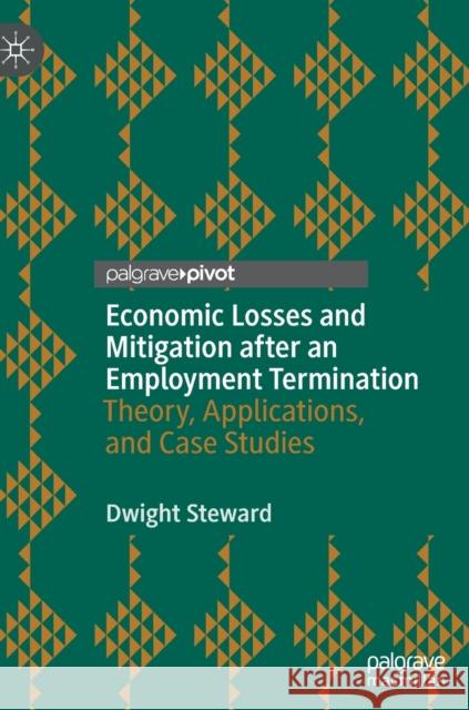 Economic Losses and Mitigation After an Employment Termination: Theory, Applications, and Case Studies Steward, Dwight 9783030883638 Springer Nature Switzerland AG