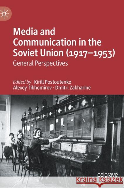 Media and Communication in the Soviet Union (1917-1953): General Perspectives Postoutenko, Kirill 9783030883669