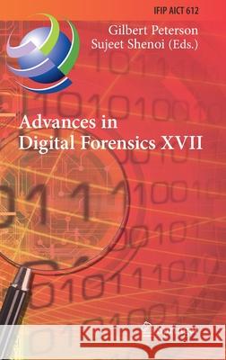 Advances in Digital Forensics XVII: 17th Ifip Wg 11.9 International Conference, Virtual Event, February 1-2, 2021, Revised Selected Papers Peterson, Gilbert 9783030883805