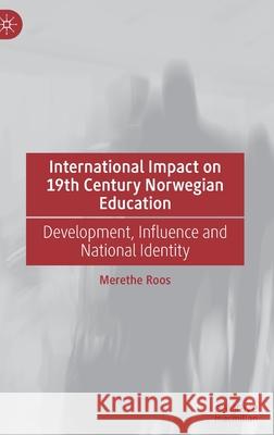 International Impact on 19th Century Norwegian Education: Development, Influence and National Identity Roos, Merethe 9783030883843 Springer Nature Switzerland AG