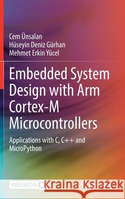 Embedded System Design with Arm Cortex-M Microcontrollers: Applications with C, C++ and Micropython Ünsalan, Cem 9783030884383