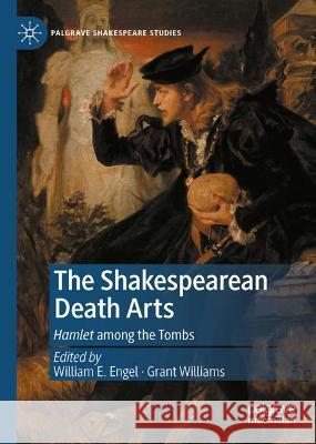 The Shakespearean Death Arts: Hamlet Among the Tombs Engel, William E. 9783030884895