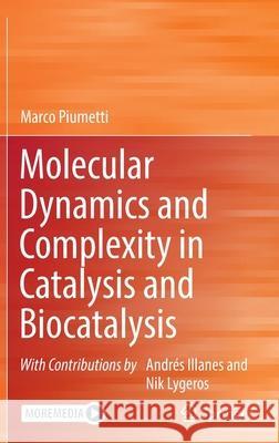 Molecular Dynamics and Complexity in Catalysis and Biocatalysis Marco Piumetti 9783030884994